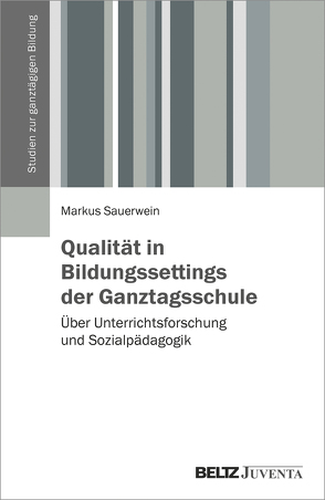 Qualität in Bildungssettings der Ganztagsschule von Sauerwein,  Markus