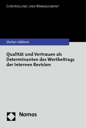 Qualität und Vertrauen als Determinanten des Wertbeitrags der Internen Revision von Hübner,  Stefan