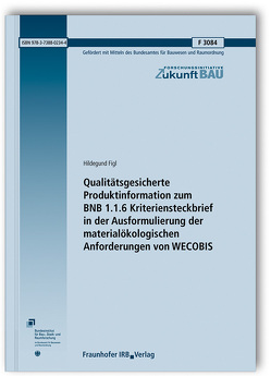 Qualitätsgesicherte Produktinformation zum BNB 1.1.6 Kriteriensteckbrief in der Ausformulierung der materialökologischen Anforderungen von WECOBIS. Abschlussbericht. von Figl,  Hildegund