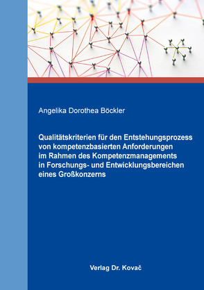 Qualitätskriterien für den Entstehungsprozess von kompetenzbasierten Anforderungen im Rahmen des Kompetenzmanagements in Forschungs- und Entwicklungsbereichen eines Großkonzerns von Böckler,  Angelika Dorothea