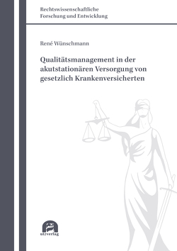 Qualitätsmanagement in der akutstationären Versorgung von gesetzlich Krankenversicherten von Wünschmann,  René