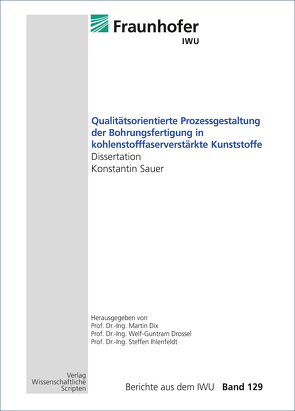 Qualitätsorientierte Prozessgestaltung der Bohrungsfertigung in kohlenstofffaserverstärkte Kunststoffe von Dix,  Martin, Drossel,  Welf-Guntram, Ihlenfeldt,  Steffen, Sauer,  Konstantin Georg