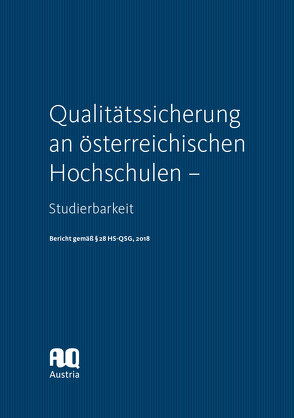 Qualitätssicherung an österreichischen Hochschulen – Studierbarkeit. Bericht gemäß § 28 HS-QSG, 2018