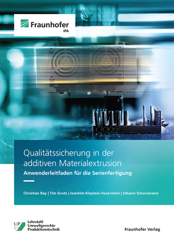 Qualitätssicherung in der additiven Materialextrusion. von Bay,  Christian, Grotz,  Tim, Kleylein-Feuerstein,  Joachim, Schorzmann,  Johann