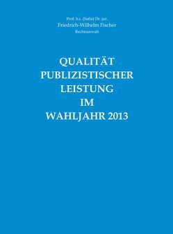 Qualität Publizistischer Leistung im Wahljahr 2013 von Fischer,  Friedrich-Wilhelm
