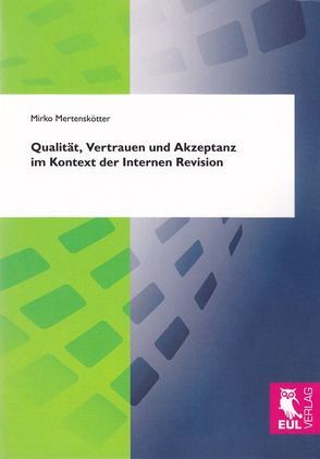 Qualität, Vertrauen und Akzeptanz im Kontext der Internen Revision von Mertenskötter,  Mirko