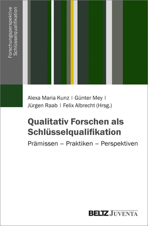 Qualitativ Forschen als Schlüsselqualifikation von Albrecht,  Felix, Kunz,  Alexa M., Mey,  Günter, Raab,  Jürgen