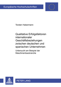 Qualitative Erfolgsfaktoren internationaler Geschäftsbeziehungen zwischen deutschen und spanischen Unternehmen von Habermann,  Torsten