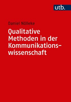 Qualitative Methoden in der Kommunikationswissenschaft von Nölleke,  Daniel