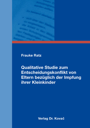 Qualitative Studie zum Entscheidungskonflikt von Eltern bezüglich der Impfung ihrer Kleinkinder von Ratz,  Frauke