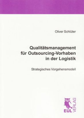 Qualitätsmanagement für Outsourcing-Vorhaben in der Logistik von Schlüter,  Oliver