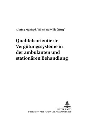 Qualitätsorientierte Vergütungssysteme in der ambulanten und stationären Behandlung von Albring,  Manfred, Wille,  Eberhard