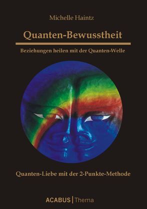 Quanten-Bewusstheit. Beziehungen heilen mit der Quanten-Welle. Quanten-Liebe mit der 2-Punkte-Methode von Haintz,  Michelle