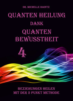 Quanten Heilung dank Quanten Bewusstheit 4 von Haintz,  Dr. Michelle