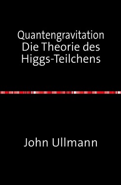 Quantengravitation Die Theorie des Higgs-Teilchens von Ullmann,  John