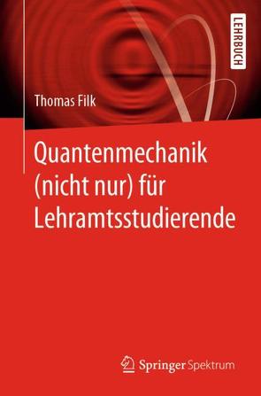 Quantenmechanik (nicht nur) für Lehramtsstudierende von Filk,  Thomas