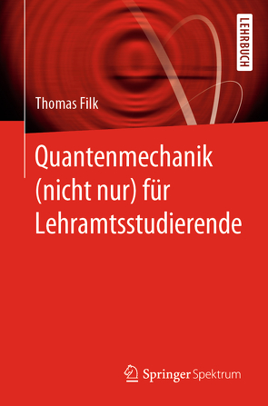 Quantenmechanik (nicht nur) für Lehramtsstudierende von Filk,  Thomas