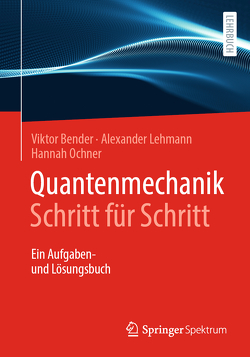 Quantenmechanik Schritt für Schritt von Bender,  Viktor, Lehmann,  Alexander, Ochner,  Hannah