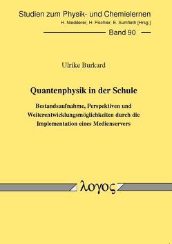 Quantenphysik in der Schule Bestandsaufnahme, Perspektiven und Weiterentwicklungsmöglichkeiten durch die Implementation eines Medienservers von Burkard,  Ulrike Elisabeth