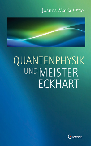 Quantenphysik und Meister Eckhart von Otto,  Joanna Maria