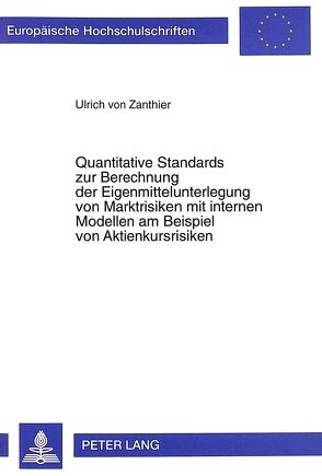 Quantitative Standards zur Berechnung der Eigenmittelunterlegung von Marktrisiken mit internen Modellen am Beispiel von Aktienkursrisiken von von Zanthier,  Ulrich