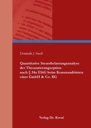 Quantitative Steuerbelastungsanalyse der Thesaurierungsoption nach § 34a EStG beim Kommanditisten einer GmbH & Co. KG von Streif,  Dominik J.