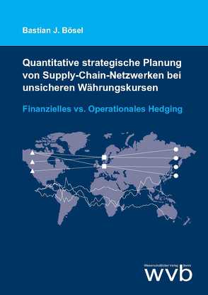 Quantitative strategische Planung von Supply-Chain-Netzwerken bei unsicheren Währungskursen von Bösel,  Bastian J.