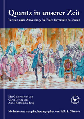 Quantz in unserer Zeit: Versuch einer Anweisung, die Flöte traversiere zu spielen von Glamsch,  Falk Samuel, Quantz,  Johann Joachim