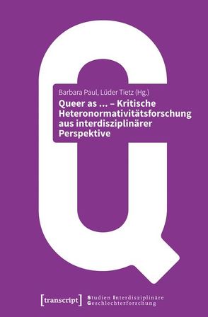 Queer as … – Kritische Heteronormativitätsforschung aus interdisziplinärer Perspektive von Paul,  Barbara, Schubarth,  Caroline, Tietz,  Lüder