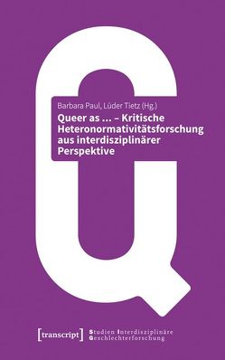 Queer as … – Kritische Heteronormativitätsforschung aus interdisziplinärer Perspektive von Paul,  Barbara, Schubarth,  Caroline, Tietz,  Lüder
