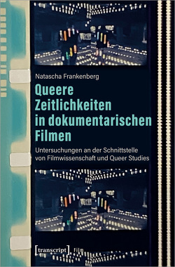 Queere Zeitlichkeiten in dokumentarischen Filmen von Frankenberg,  Natascha