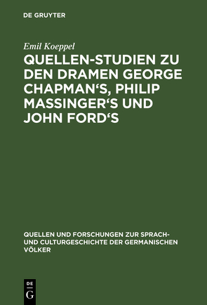 Quellen-Studien zu den Dramen George Chapman’s, Philip Massinger’s und John Ford’s von Koeppel,  Emil