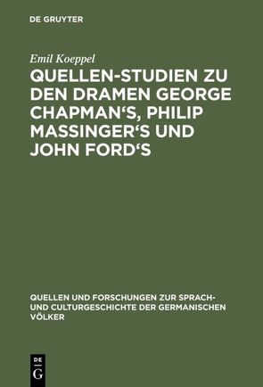 Quellen-Studien zu den Dramen George Chapman’s, Philip Massinger’s und John Ford’s von Koeppel,  Emil