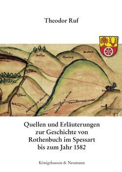 Quellen und Erläuterungen zur Geschichte von Rothenbuch im Spessart bis zum Jahr 1582 von Ruf,  Theodor