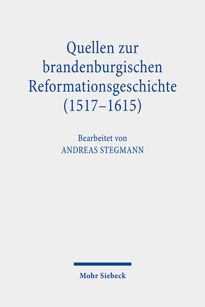 Quellen zur brandenburgischen Reformationsgeschichte (1517-1615) von Stegmann,  Andreas