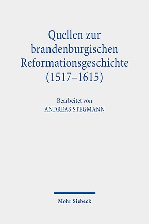 Quellen zur brandenburgischen Reformationsgeschichte (1517-1615) von Stegmann,  Andreas