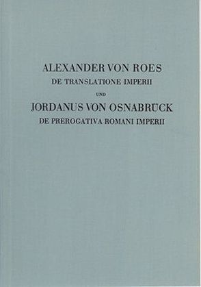 Quellen zur Geistesgeschichte des Mittelalters und der Renaissance / De translatione imperii / De prerogativa Romani imperii von Alexander von Roes, Goetz,  W, Grundmann,  H, Jordanus von Osnabrück