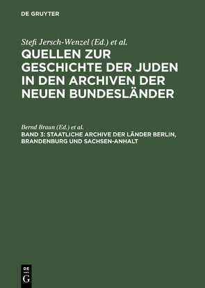 Quellen zur Geschichte der Juden in den Archiven der neuen Bundesländer / Staatliche Archive der Länder Berlin, Brandenburg und Sachsen-Anhalt von Boeck,  Anke, Braun,  Bernd, Czihak,  Hans, Grape,  Andreas, Herfurth,  Antje, Jehle,  Manfred, Kirstein,  Dorit, Klose,  Christine, Lehmann,  Jana, Wächter,  Fritz