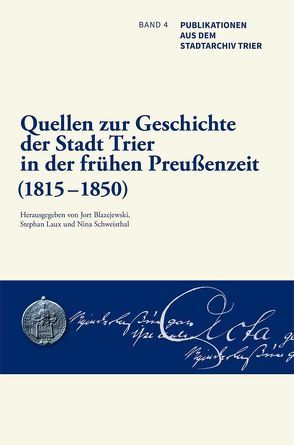 Quellen zur Geschichte der Stadt Trier in der frühen Preußenzeit (1815–1850) von Blazejewski,  Jort, Laux,  Stephan, Schweisthal,  Nina