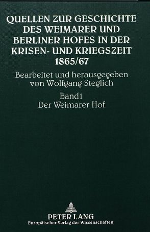 Quellen zur Geschichte des Weimarer und Berliner Hofes in der Krisen- und Kriegszeit 1865/67 von Steglich,  Wolfgang