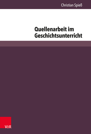 Quellenarbeit im Geschichtsunterricht von Geschichtsdidaktik,  Konferenz für, Spiess,  Christian