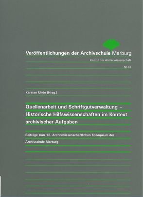 Quellenarbeit und Schriftgutverwaltung – Historische Hilfswissenschaften im Kontext archivischer Aufgaben von Uhde,  Karsten