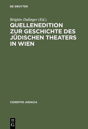 Quellenedition zur Geschichte des jüdischen Theaters in Wien von Dalinger,  Brigitte