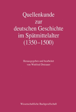Quellenkunde zur deutschen Geschichte im Spätmittelalter (1350 – 1500) von Dotzauer,  Winfried
