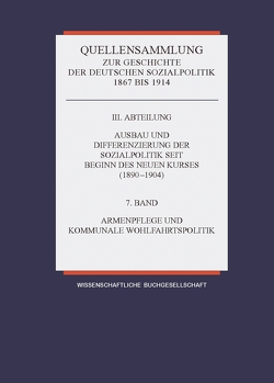 Quellensammlung zur Geschichte der deutschen Sozialpolitik / Band 7: Armenwesen und kommunale Wohlfahrtspolitik von Rudloff,  Wilfried, Rust-Schmöle,  Gisela