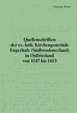 Quellenschriften der ev.-luth. Kirchengemeinde Engerhafe (Südbrookmerland) in Ostfriesland von Meyer,  Christian