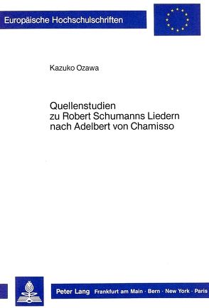 Quellenstudien zu Robert Schumanns Liedern nach Adelbert von Chamisso von Ozawa-Müller,  Kazuko