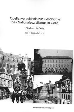 Quellenverzeichnis zur Geschichte des Nationalsozialismus in Celle / Bestände 1 – 12 von Wegener,  Tim