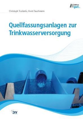 Quellfassungsanlagen zur Trinkwasserversorgung von Tauchmann,  Horst, Treskatis,  Christoph