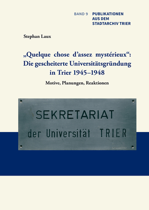 „Quelque chose d’assez mystérieux“: Die gescheiterte Universitätsgründung in Trier 1945–1948 von Laux,  Stephan